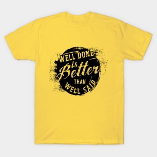 Well done is better well said T-Shirt